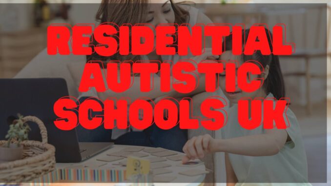Residential Autistic Schools UK